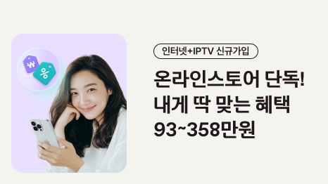 인터넷/IPTV 신규가입 온라인스토어 단독. 내게 딱 맞는 혜택 최대 358만원