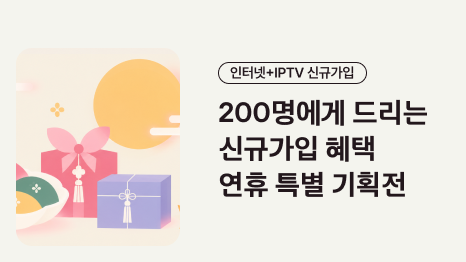 인터넷+IPTV 신규가입 200명에게 드리는 신규가입 혜택 연휴 특별 기획전