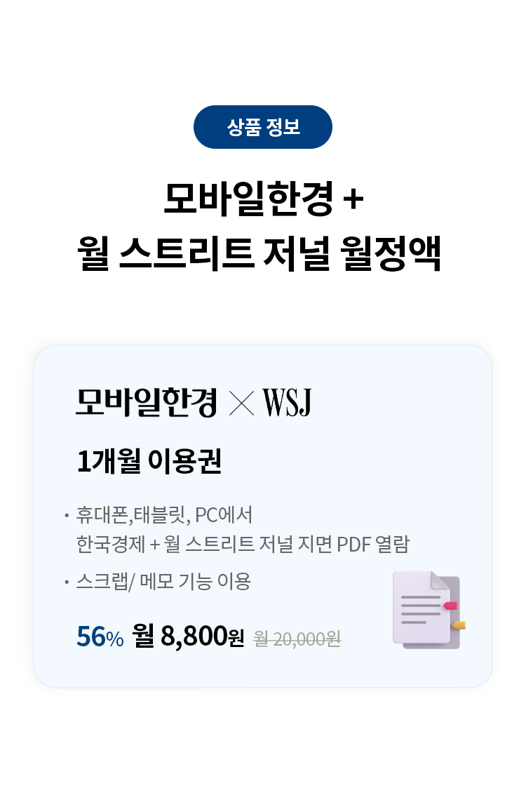 상품 정보
모바일한경 + 월 스트리트 저널 월정액
모바일한경 X WSJ 1개월 이용권
휴대폰,태블릿,PC에서 한국경제+월 스트리트 저널 지면 PDF 열람
스크랩 및 메 기능 이용 
56% 월 8,800원 월 20,000원