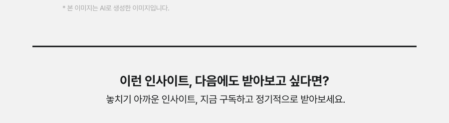 * 본 이미지는 AI로 생성한 이미지입니다. 이런 인사이트, 다음에도 받아보고 싶다면? 놓치기 아까운 인사이트, 지금 구독하고 정기적으로 받아보세요.