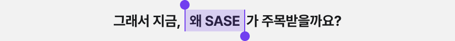 그래서 지금, 왜 SASE 가 주목받을까요?