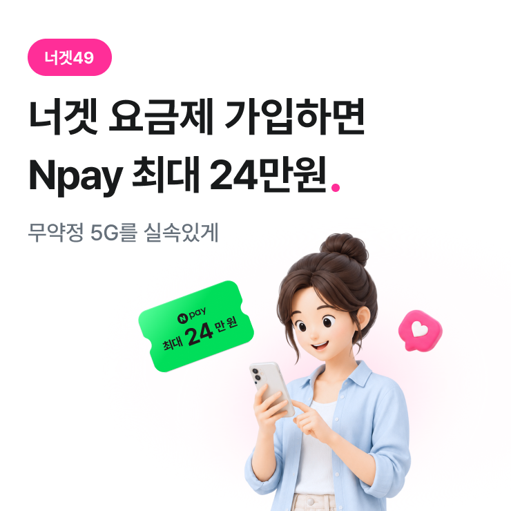 너겟 49. 너겟 요금제 가입하면 Npay 최대 24만원. 무약정 5G를 실속있게. NPAY 최대24만원
