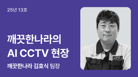 25년 13호 | 깨끗한나라의 AI CCTV 현장 | 깨끗한나라 김효식 팀장