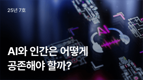 25년 7호 | AI와 인간은 어떻게 공존해야 할까?