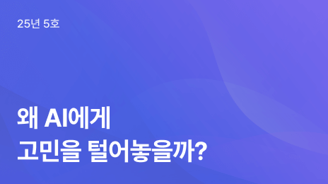 25년 5호 | 왜 AI에게 고민을 털어놓을까?