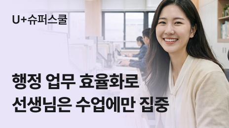 U+슈퍼스쿨 | 행정 업무 효율화로 선생님은 수업에만 집중